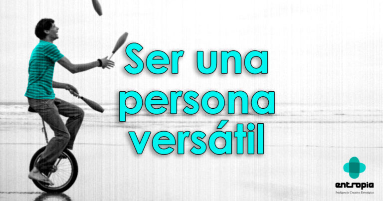 Ser una persona versátil es una cualidad - Entropía Creatividad